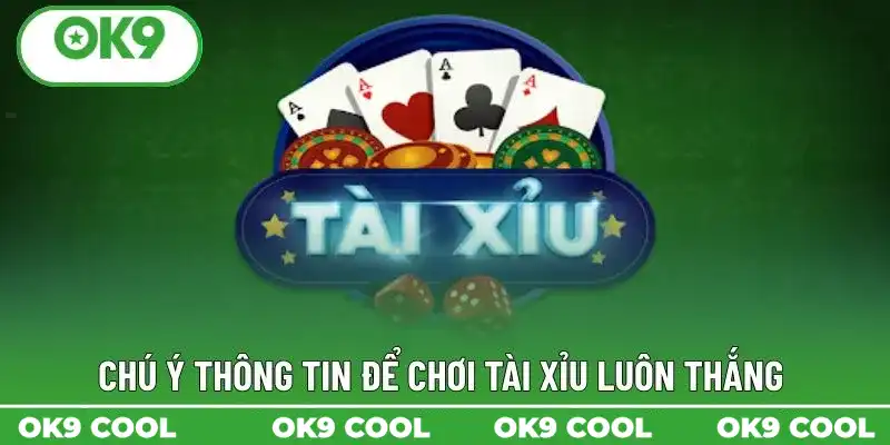 Chú ý thông tin để chơi Tài Xỉu luôn thắng Chú ý thông tin để chơi Tài Xỉu luôn thắng